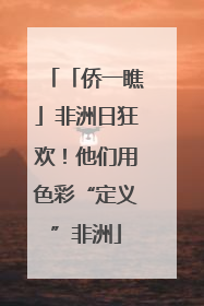 「侨一瞧」非洲日狂欢！他们用色彩“定义”非洲