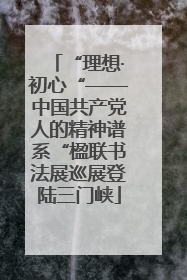 “理想·初心“——中国共产党人的精神谱系“楹联书法展巡展登陆三门峡