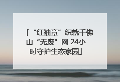 “红袖章”织就千佛山“无废”网 24小时守护生态家园