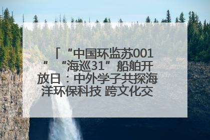 “中国环监苏001”“海巡31”船舶开放日：中外学子共探海洋环保科技 跨文化交流筑牢“蓝色”友谊