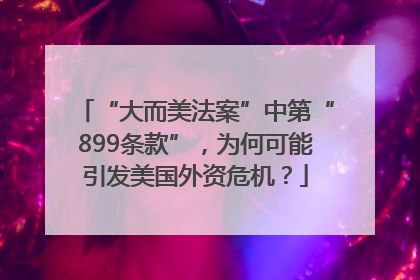 “大而美法案”中第“899条款”，为何可能引发美国外资危机？