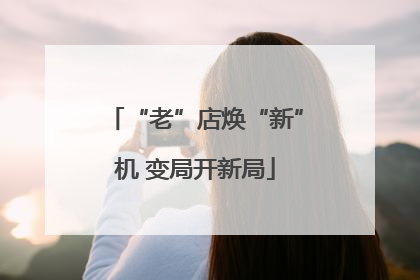 “老”店焕“新”机 变局开新局