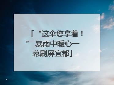 “这伞您拿着！” 暴雨中暖心一幕刷屏宜都