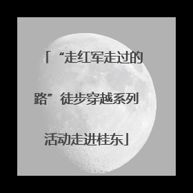 “走红军走过的路”徒步穿越系列活动走进桂东
