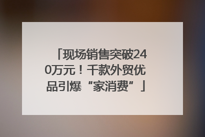 现场销售突破240万元！千款外贸优品引爆“家消费”