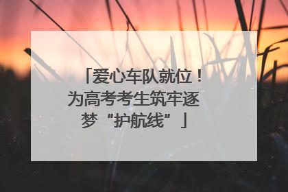 爱心车队就位！为高考考生筑牢逐梦“护航线”