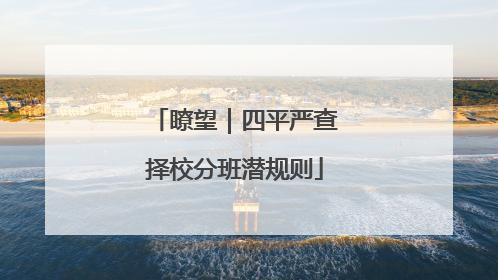 瞭望｜四平严查择校分班潜规则
