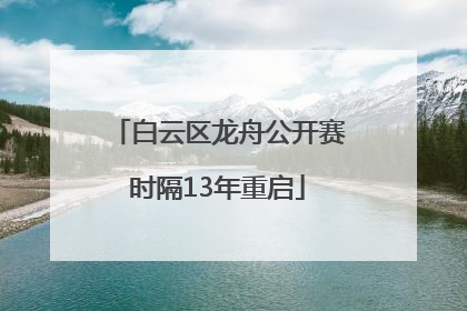 白云区龙舟公开赛时隔13年重启