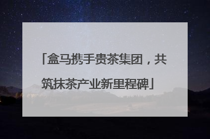 盒马携手贵茶集团，共筑抹茶产业新里程碑