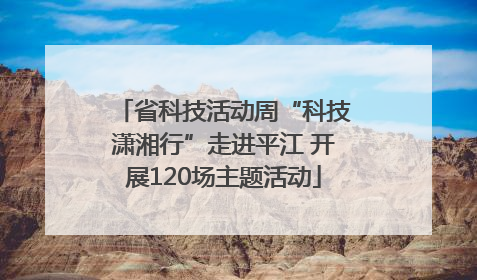 省科技活动周“科技潇湘行”走进平江 开展120场主题活动