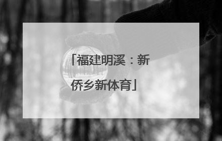 福建明溪：新侨乡新体育