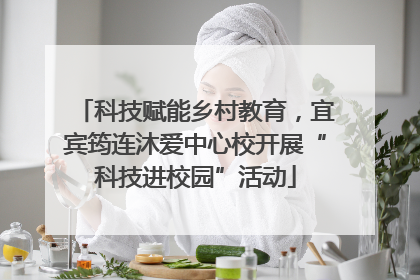科技赋能乡村教育，宜宾筠连沐爱中心校开展“科技进校园”活动