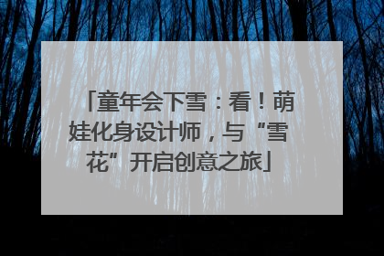 童年会下雪：看！萌娃化身设计师，与“雪花”开启创意之旅