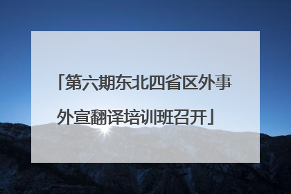 第六期东北四省区外事外宣翻译培训班召开