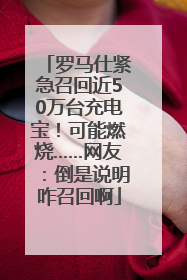 罗马仕紧急召回近50万台充电宝！可能燃烧……网友：倒是说明咋召回啊