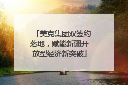 美克集团双签约落地，赋能新疆开放型经济新突破