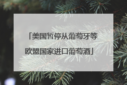 美国暂停从葡萄牙等欧盟国家进口葡萄酒