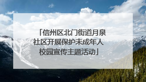 信州区北门街道月泉社区开展保护未成年人校园宣传主题活动