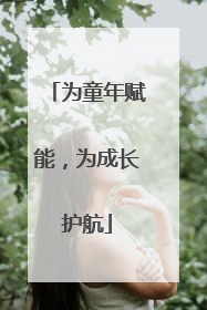 为童年赋能，为成长护航