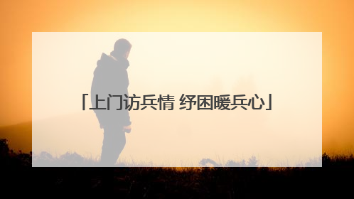 上门访兵情 纾困暖兵心