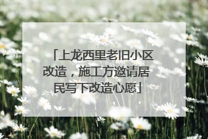 上龙西里老旧小区改造，施工方邀请居民写下改造心愿