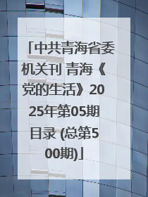 中共青海省委机关刊 青海《党的生活》2025年第05期目录 (总第500期)