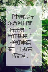 中国银行东营河口支行开展 “守住钱袋子·护好幸福家”主题宣传活动