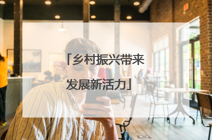 乡村振兴带来发展新活力