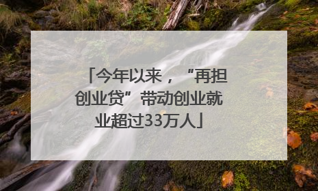今年以来，“再担创业贷”带动创业就业超过33万人