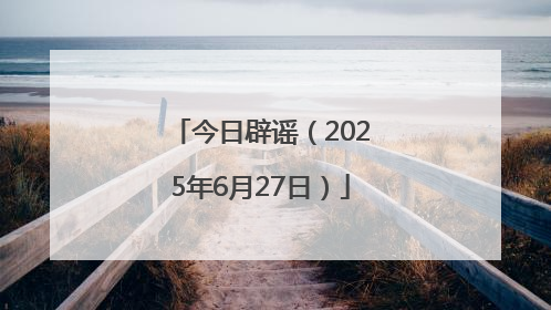 今日辟谣（2025年6月27日）