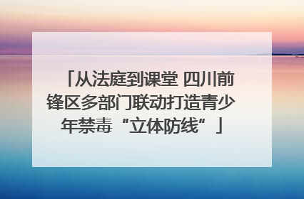 从法庭到课堂 四川前锋区多部门联动打造青少年禁毒“立体防线”