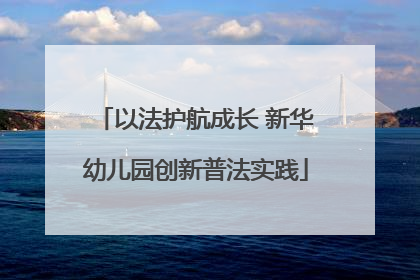 以法护航成长 新华幼儿园创新普法实践