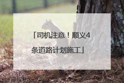 司机注意！顺义4条道路计划施工