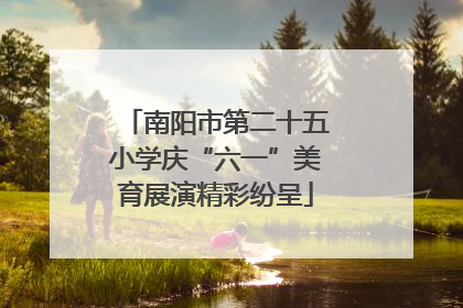 南阳市第二十五小学庆“六一”美育展演精彩纷呈