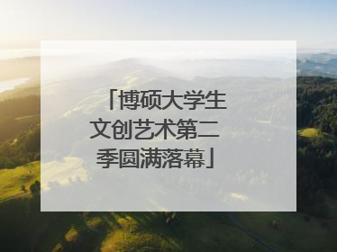 博硕大学生文创艺术第二季圆满落幕
