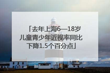 去年上海6—18岁儿童青少年近视率同比下降1.5个百分点