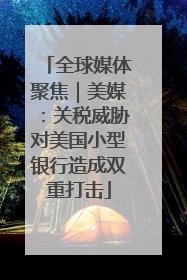 全球媒体聚焦｜美媒：关税威胁对美国小型银行造成双重打击