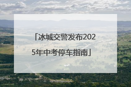 冰城交警发布2025年中考停车指南