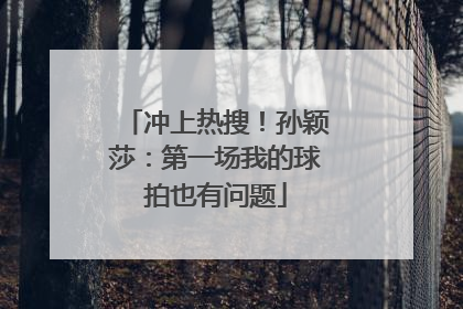 冲上热搜！孙颖莎：第一场我的球拍也有问题