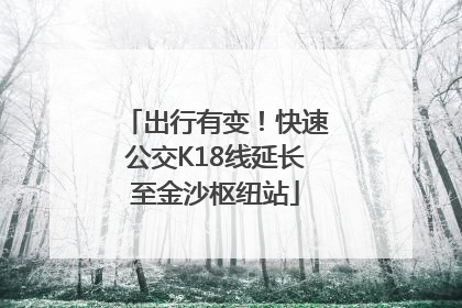 出行有变！快速公交K18线延长至金沙枢纽站