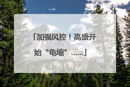 加强风控！高盛开始“龟缩”……