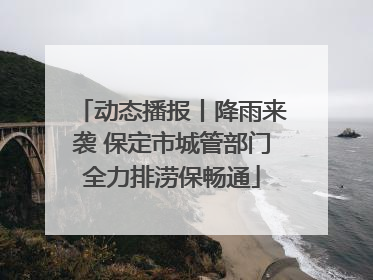 动态播报丨降雨来袭 保定市城管部门全力排涝保畅通