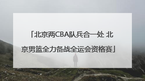 北京两CBA队兵合一处 北京男篮全力备战全运会资格赛