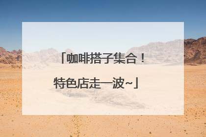 咖啡搭子集合！特色店走一波~