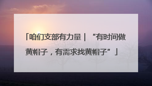 咱们支部有力量｜“有时间做黄帽子，有需求找黄帽子”
