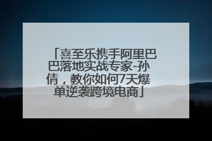 喜至乐携手阿里巴巴落地实战专家-孙倩，教你如何7天爆单逆袭跨境电商