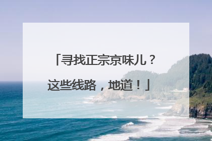 寻找正宗京味儿？这些线路，地道！
