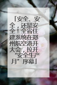 安全、安全，还是安全！全省住建系统在郑州航空港开大会，拉开“安全生产月”序幕