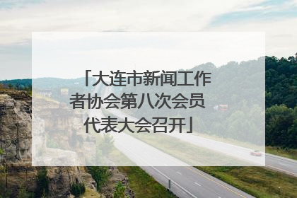 大连市新闻工作者协会第八次会员代表大会召开