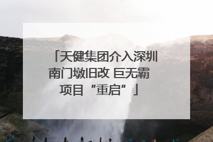 天健集团介入深圳南门墩旧改 巨无霸项目“重启”